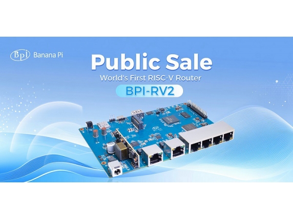 Banana Pi BPI-RV2 RISC-V Router board public sale，World‘s first RISC-V Router board